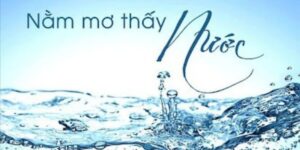 Nằm mơ thấy nước đánh số gì không còn là điều khó đoán